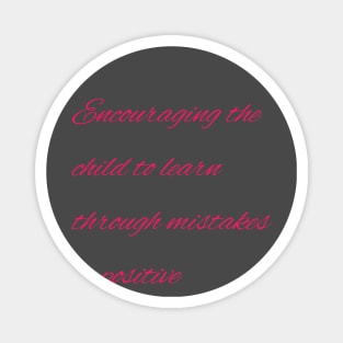 Encouraging the child to learn through mistakes is positive Magnet